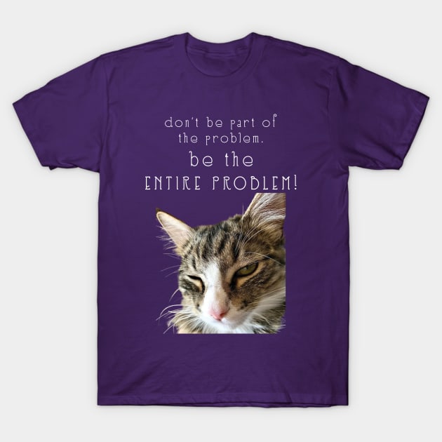 dont be part of the problem BE THE ENTIRE PROBLEM  Maine Coon Cat T-Shirt by TanoshiiNeko